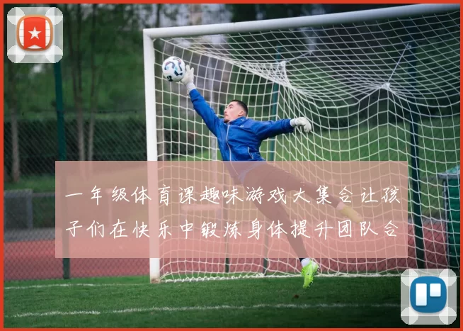 一年级体育课趣味游戏大集合让孩子们在快乐中锻炼身体提升团队合作精神