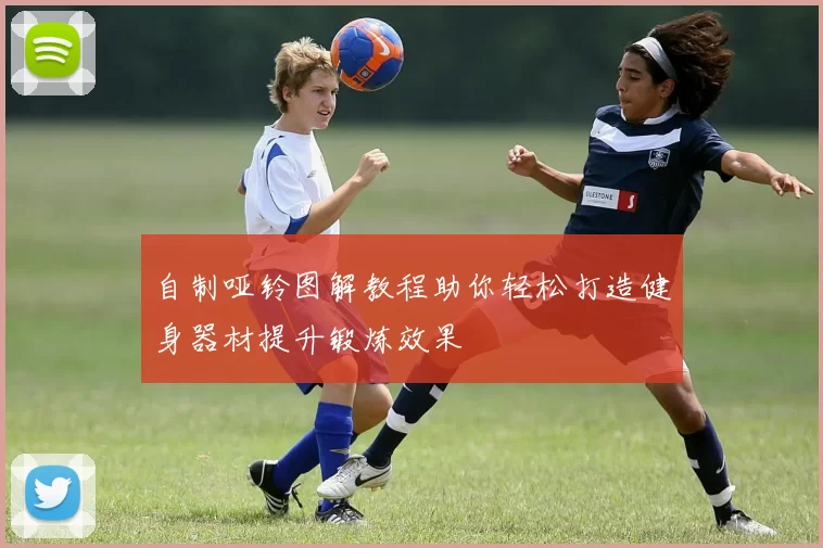 自制哑铃图解教程助你轻松打造健身器材提升锻炼效果